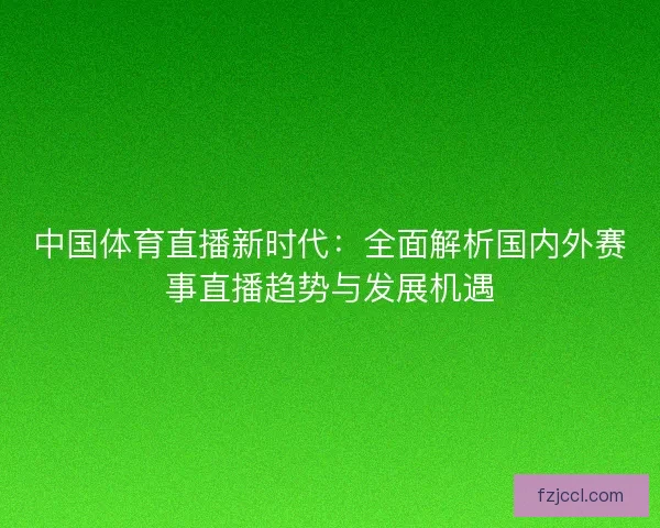 中国体育直播新时代：全面解析国内外赛事直播趋势与发展机遇