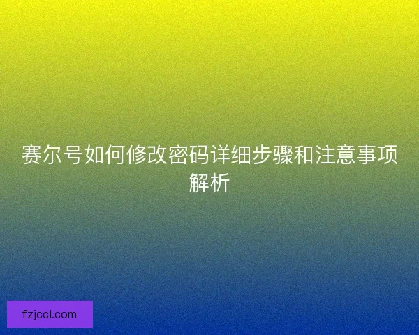 赛尔号如何修改密码详细步骤和注意事项解析